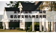 “金色的黎明”：描绘着古老文明与神圣光辉的交织！